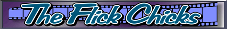 The Flick Chicks - Movie Reviews and Cinema News from Women Critics